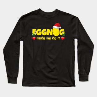 Eggnog Made Me Do It, Egg Milk Punch - Funny Christmas Long Sleeve T-Shirt